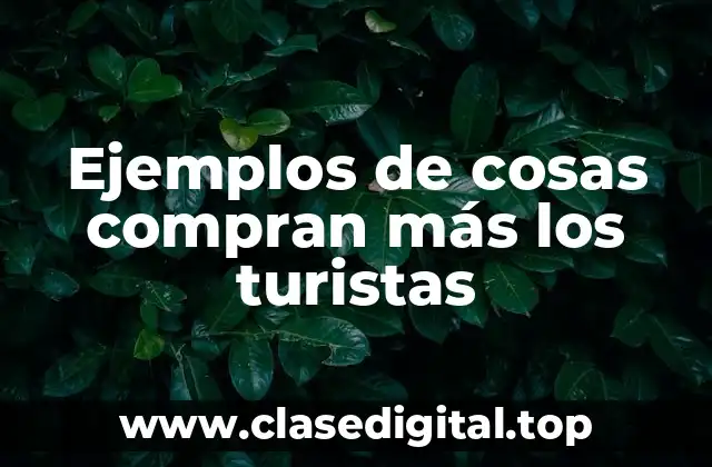 Ejemplos de cosas que los turistas compran más