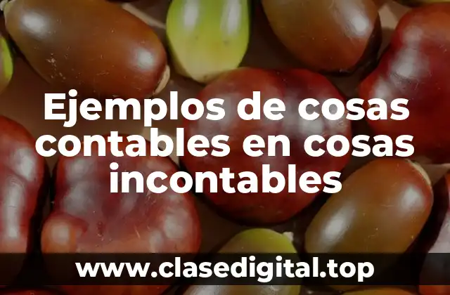 Ejemplos de cosas contables en cosas incontables