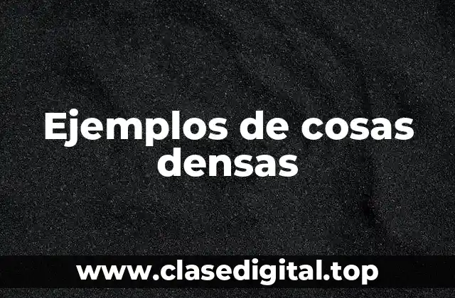 Ejemplos de cosas densas