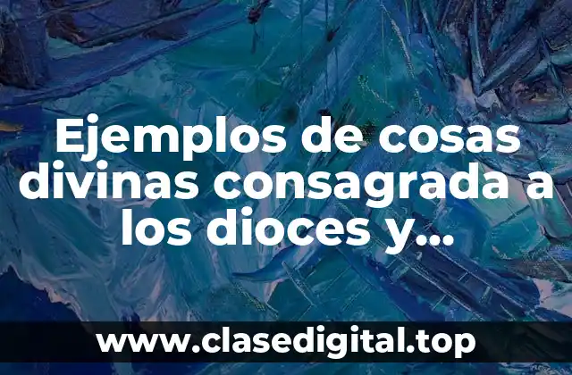 Ejemplos de cosas divinas consagrada a los dioces y Significado