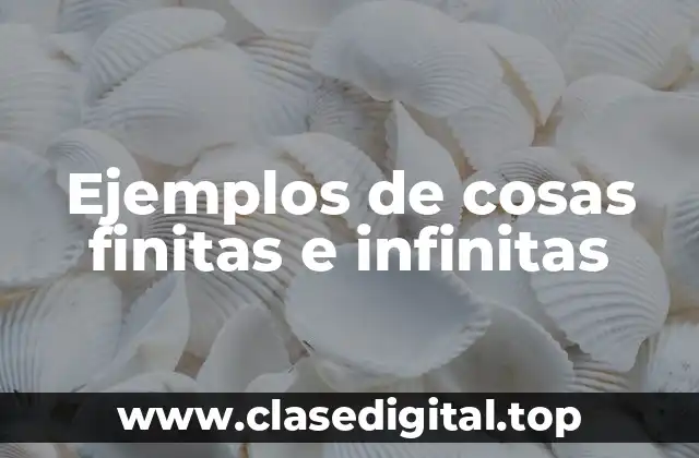 Ejemplos de cosas finitas e infinitas