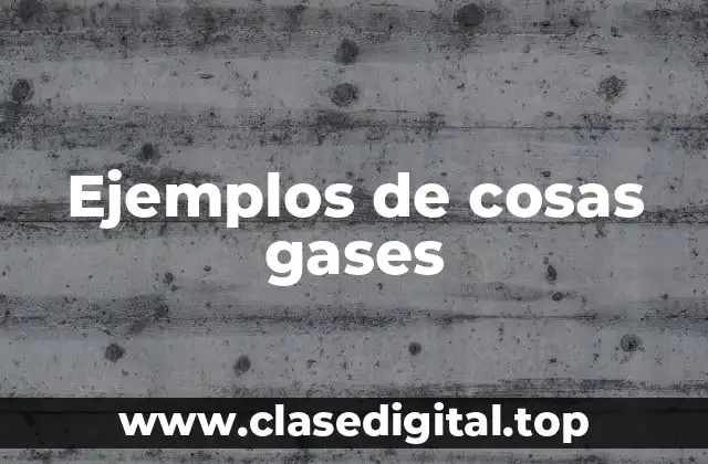 Ejemplos de cosas gases