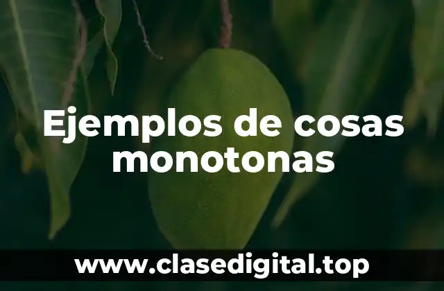 Ejemplos de cosas monotonas