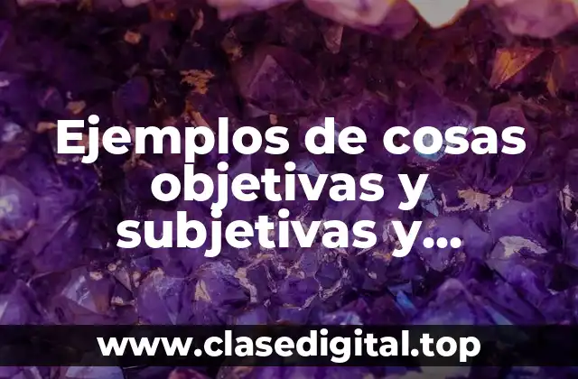 Ejemplos de cosas objetivas y subjetivas y Significado