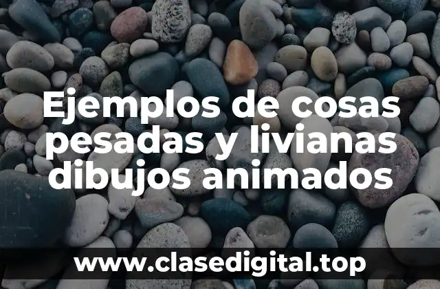 Ejemplos de cosas pesadas y livianas dibujos animados