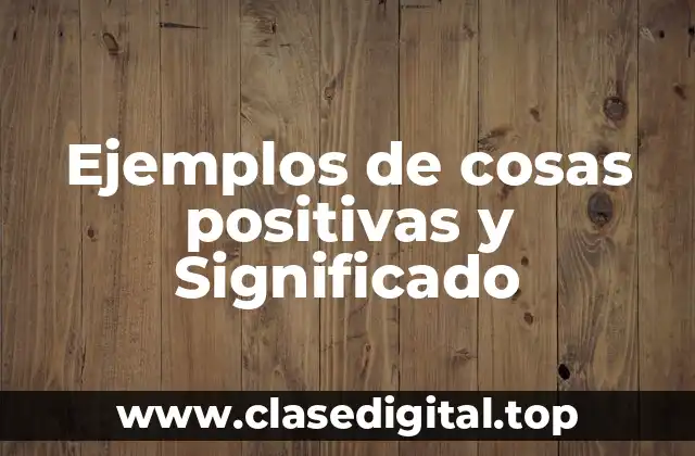 Ejemplos de cosas positivas y Significado