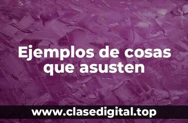 Ejemplos de cosas que asusten