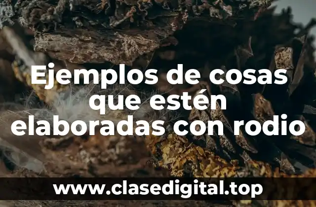 Ejemplos de cosas que estén elaboradas con rodio