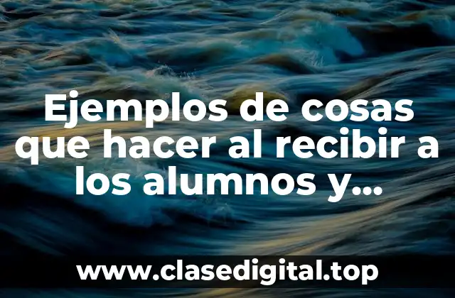 Ejemplos de cosas que hacer al recibir a los alumnos y Significado