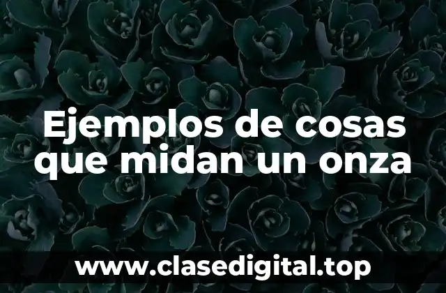 Ejemplos de cosas que midan un onza