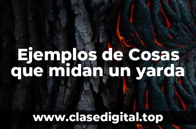 Ejemplos de Cosas que midan un yarda