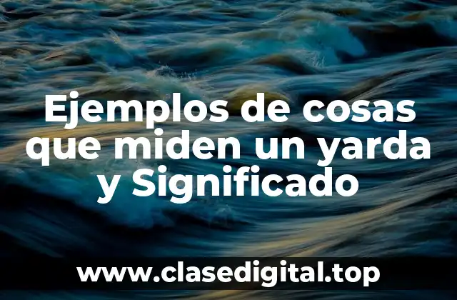 Ejemplos de cosas que miden un yarda y Significado