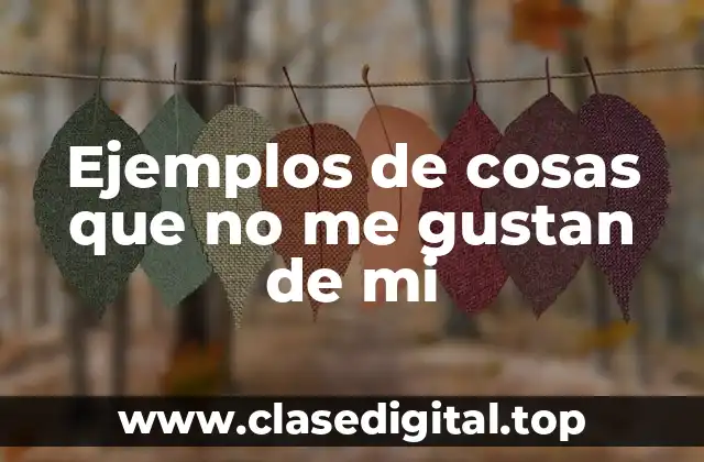 Ejemplos de cosas que no me gustan de mi