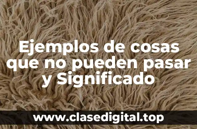 Ejemplos de cosas que no pueden pasar