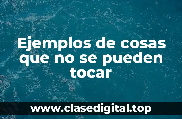 Ejemplos de cosas que no se pueden tocar