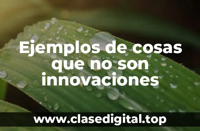 Ejemplos de cosas que no son innovaciones