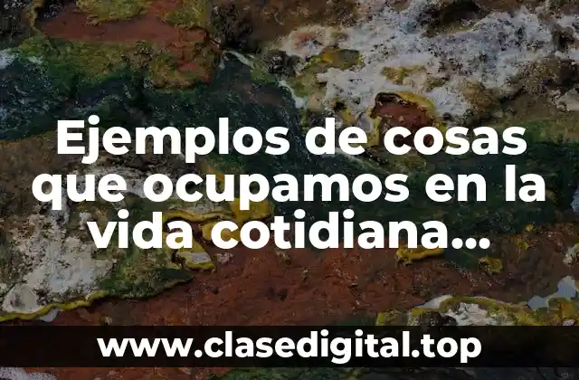 Ejemplos de cosas que ocupamos en la vida cotidiana matemáticas