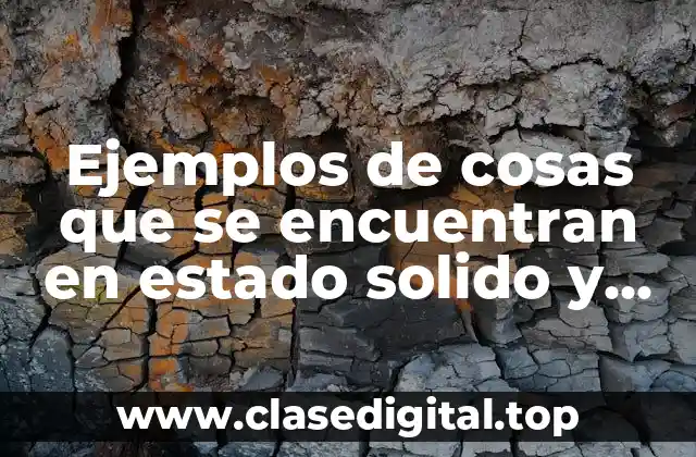 Ejemplos de cosas que se encuentran en estado solido y Significado