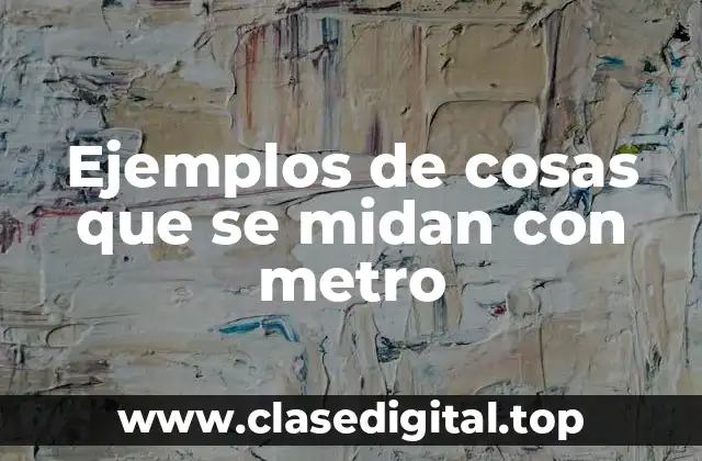 Ejemplos de cosas que se midan con metro