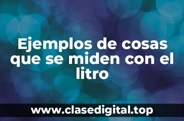 Ejemplos de cosas que se miden con el litro