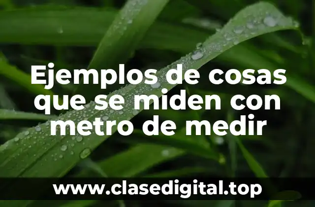 Ejemplos de cosas que se miden con metro de medir