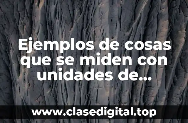Ejemplos de cosas que se miden con unidades de longitud