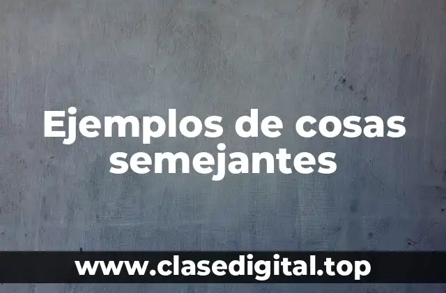 Ejemplos de cosas semejantes
