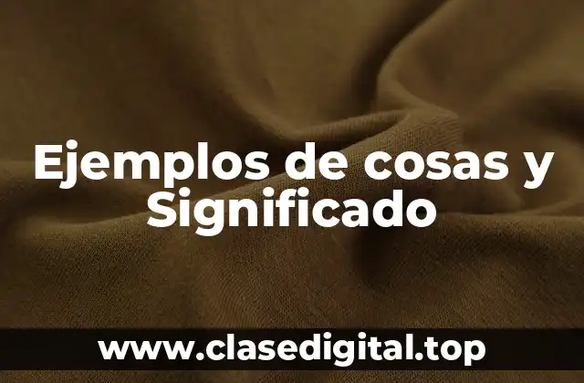 Ejemplos de cosas y Significado