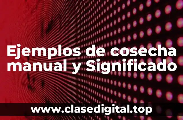 Ejemplos de cosecha manual y Significado