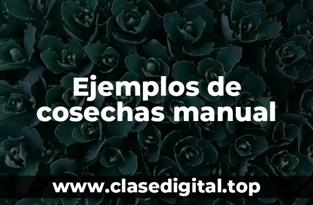 Ejemplos de cosechas manuales
