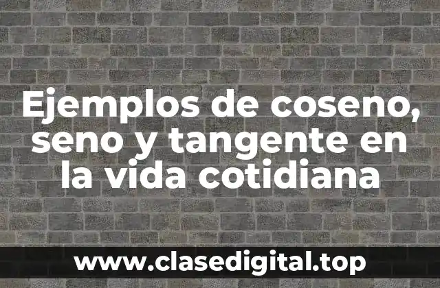 Ejemplos de coseno, seno y tangente en la vida cotidiana