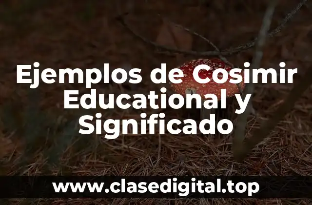 Ejemplos de Cosimir Educational y Significado