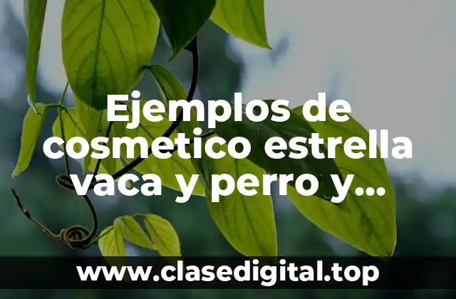 Ejemplos de cosmetico estrella vaca y perro y Significado