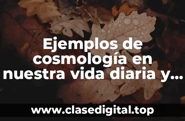 Ejemplos de cosmología en nuestra vida diaria y Significado
