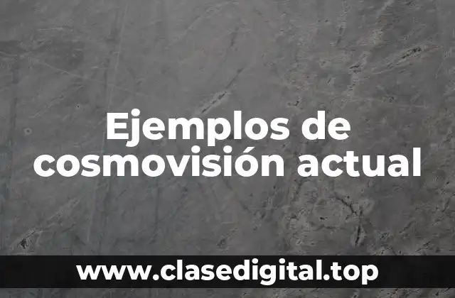 Ejemplos de cosmovisión actual