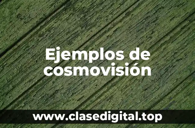 Ejemplos de cosmovisión