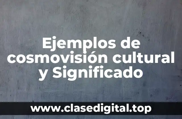 Ejemplos de cosmovisión cultural