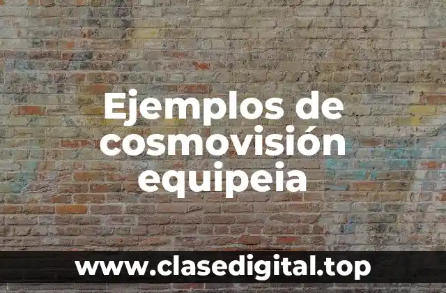 Ejemplos de cosmovisión equipeia