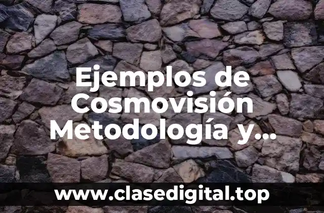 Ejemplos de Cosmovisión Metodología y Significado