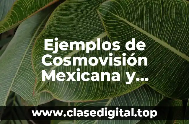 Ejemplos de Cosmovisión Mexicana y Significado