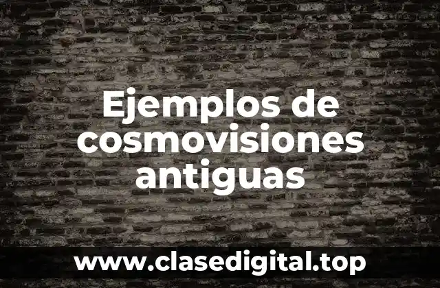 Ejemplos de cosmovisiones antiguas