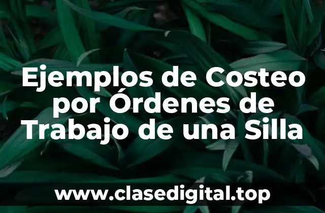Ejemplos de Costeo por Órdenes de Trabajo de una Silla