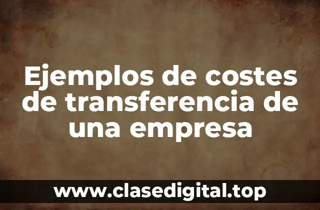 Ejemplos de costes de transferencia de una empresa