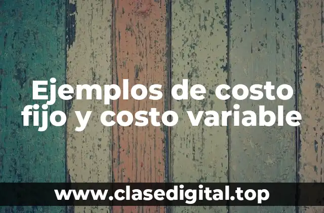 Ejemplos de costo fijo y costo variable