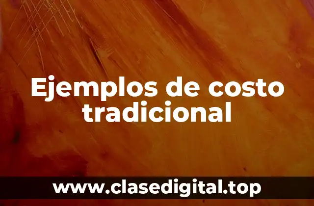 Ejemplos de costo tradicional
