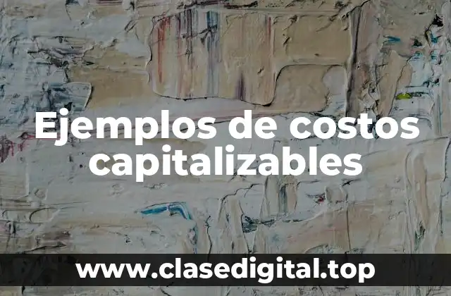 Ejemplos de costos capitalizables