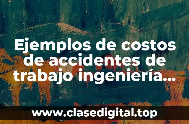 Ejemplos de costos de accidentes de trabajo ingeniería industrial