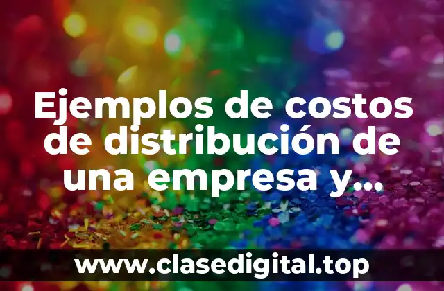 Ejemplos de costos de distribución de una empresa y Significado
