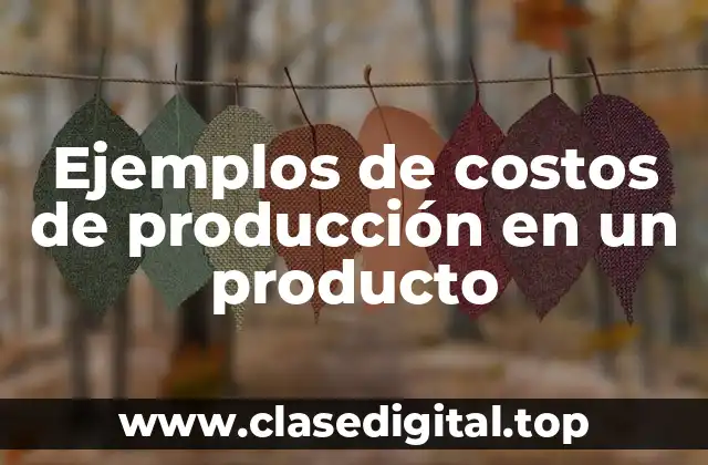 Ejemplos de costos de producción en un producto