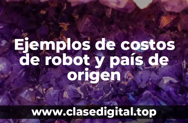 Ejemplos de costos de robot y país de origen